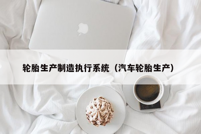 輪胎生產(chǎn)制造執(zhí)行系統(tǒng)與電腦圖文設(shè)計制作的融合應(yīng)用